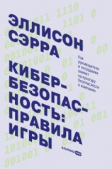 читать Кибербезопасность: правила игры. Как руководители и сотрудники влияют на культуру безопасности в компании