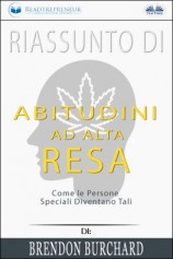 читать Riassunto Di Abitudini Ad Alta Resa: Come Le Persone Speciali Diventano Tali Di Brendon Burchard