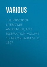 читать The Mirror of Literature, Amusement, and Instruction. Volume 10, No. 268, August 11, 1827