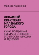 читать Любимый кинотеатр маленького города. Кино, воздушная кукуруза и эскимо  это просто классно и здорово!