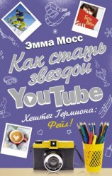 читать Как стать звездой YouTube. Хештег Гермиона: Фейл!