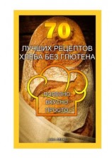 читать 70 лучших рецептов хлеба без глютена. Полезно, вкусно, просто
