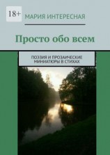 читать Просто обо всем. Поэзия и прозаические миниатюры в стихах