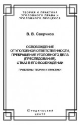 читать Освобождение от уголовной ответственности, прекращение уголовного дела (преследования), отказ в его возбуждении. Проблемы теории и практики
