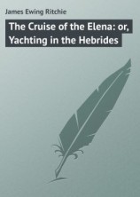 читать The Cruise of the Elena: or, Yachting in the Hebrides