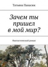 читать Зачем ты пришел в мой мир? Фантастический роман