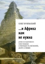 читать и Африка нам не нужна. Роман ассоциативного повествования о молодости, желаниях, долге и любви