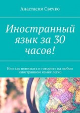 читать Иностранный язык за 30 часов! Или как понимать и говорить на любом иностранном языке легко