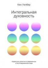 читать Интегральная духовность. Новая роль религии в современном и постсовременном мире