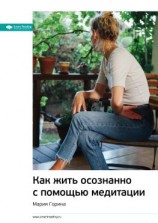 читать Ключевые идеи книги: Как жить осознанно с помощью медитации. Мария Горина