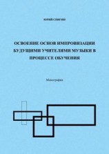 читать Освоение основ импровизации будущими учителями музыки в процессе обучения. Монография