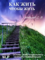 читать Как жить, чтобы жить, или Основы экзистенциального нейропрограммирования