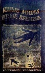 читать ИНЫЕ МИРЫ, ИНЫЕ ВРЕМЕНА. Сборник зарубежной фантастики