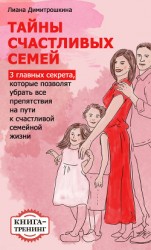 читать Тайны счастливых семей. 3 главных секрета, которые позволят убрать все препятствия на пути к счастливой семейной жизни. Книга-тренинг