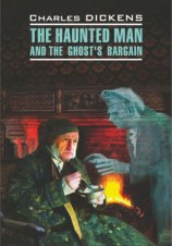 читать The Haunted Man and the Ghost's Bargain / Одержимый, или Сделка с призраком. Книга для чтения на английском языке