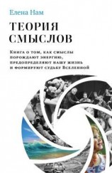 читать Теория смыслов. Книга о том, как смыслы порождают энергию, предопределяют нашу жизнь и формируют судьбу Вселенной