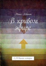 читать В кривом эфире. СМИшная история