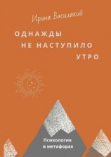 читать Однажды не наступило утро. Популярная психология в метафорах