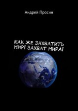 читать Как же захватить МИР! Захват МИРА!