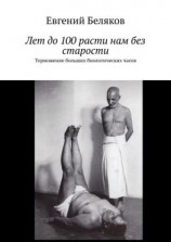 читать Лет до 100 расти нам без старости. Торможение больших биологических часов