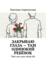 читать Закрываю глаза  там одинокий ребёнок. Take care your inside kid