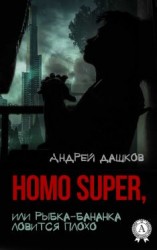 читать Homo Super, или Рыбка-бананка ловится плохо
