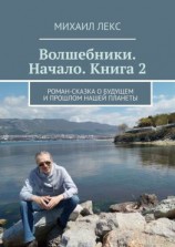 читать Волшебники. Начало. Книга 2. Роман-сказка о будущем и прошлом нашей планеты