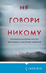 читать Не говори никому. Реальная история сестер, выросших с матерью-убийцей