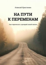 читать НА ПУТИ К ПЕРЕМЕНАМ. Как переписать сценарий своей жизни
