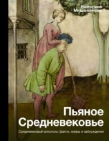 читать Пьяное Средневековье. Средневековый алкоголь: факты, мифы и заблуждения