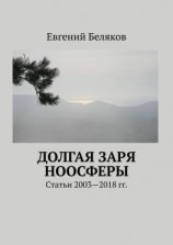 читать Долгая заря Ноосферы. Статьи 2003-2018 гг.