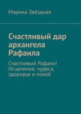 читать Счастливый дар архангела Рафаила. Счастливый Рафаил! Исцеление, чудеса, здоровье и покой