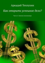 читать Как открыть успешное дело? Часть 4. Записки миллионера