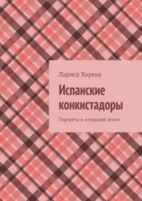 читать Испанские конкистадоры. Портреты в интерьере эпохи