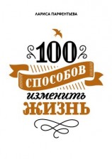 читать 100 способов изменить жизнь. Часть первая