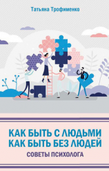 читать Как быть с людьми. Как быть без людей. Советы психолога