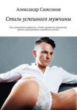 читать Стиль успешного мужчины. Как правильно одеваться, чтобы нравиться девушкам, много зарабатывать и добиться успеха!