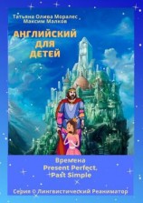 читать Английский для детей. Времена Present Perfect, Past Simple. Серия © Лингвистический Реаниматор
