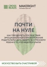 читать Саммари книги «Почти на нуле. Как преодолеть последствия эмоционального пренебрежения родителей и дать своему внутреннему ребенку то, что недополучили»