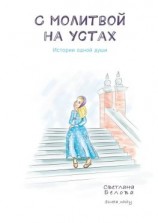 читать С молитвой на устах. Истории одной души