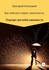 читать Как победить порно-зависимость. Применимо к любой зависимости