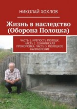 читать Жизнь в наследство (Оборона Полоцка). Часть 1. Крепость полоцк. Часть 2. Сеннинская прохоровка. Часть 3. Полоцкое направление