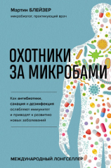 читать Охотники за микробами. Как антибиотики, санация и дезинфекция ослабляют иммунитет и приводят к развитию новых заболеваний