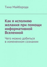 читать Как я исполняю желания при помощи информативной Вселенной. Чего можно добиться в измененном сознании