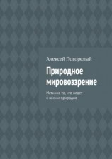 читать Природное мировоззрение. Истинно то, что ведет к жизни природно