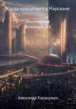 читать Когда просыпаются Марсиане. Книга Первая. Вспомнить Всё