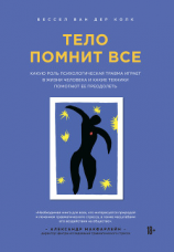 читать Тело помнит все. Какую роль психологическая травма играет в жизни человека и какие техники помогают ее преодолеть