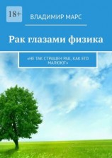 читать Рак глазами физика. «Не так страшен рак, как его малюют»
