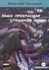 читать Наша прекрасная страшная жизнь. Рассказы