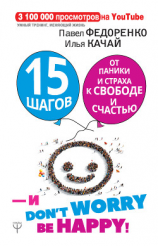 читать 15 шагов от паники и страха к свободе и счастью. И  dont worry! bе happy!